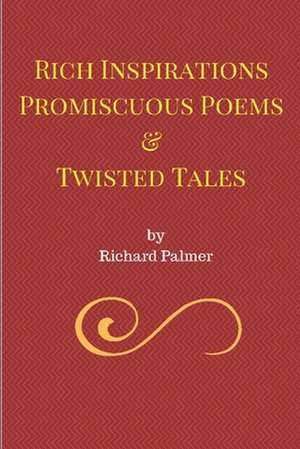 Rich Inspirations Promiscuous Poems and Twisted Tales. de Richard Palmer