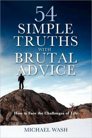 54 Simple Truths with Brutal Advice - How to Face the Challenges of Life de MICHAEL WASH