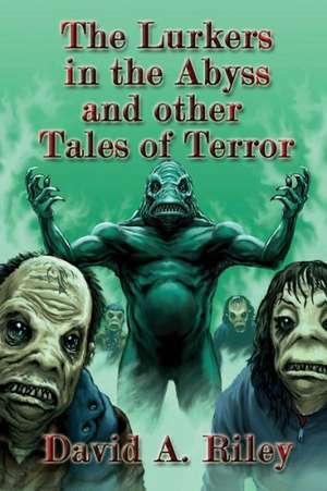 The Lurkers in the Abyss and Other Tales of Terror de David A. Riley