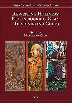 Rewriting Holiness – Reconfiguring Vitae, Re–signifying Cults de Madeleine Gray