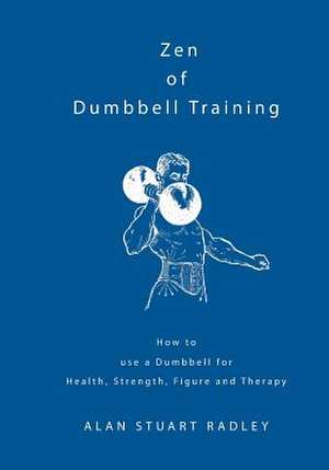 Zen of Dumbbell Training de Dr Alan Radley