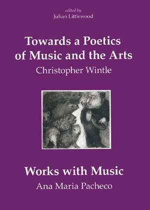 Towards a Poetics of Music and the Arts – Selected Thoughts and Aphorisms with Works with Music by Ana Maria Pacheco de Christopher Wintle