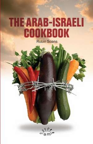 The Arab Israeli Cookbook de Robin Soans