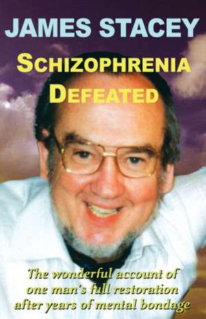 Schizophrenia Defeated de James Stacey