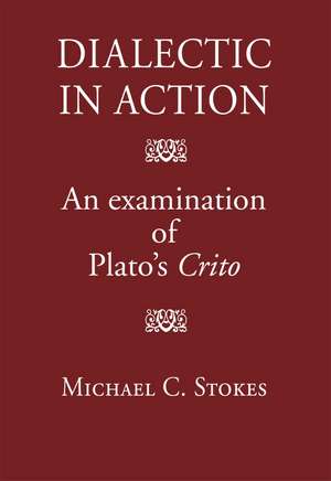 Dialectic in Action: An Examination of Plato's Crito de Michael C. Stokes