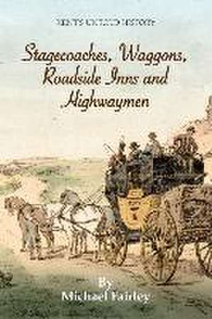 Stagecoaches, Waggons, Roadside Inns and Highwaymen de Michael Fairley