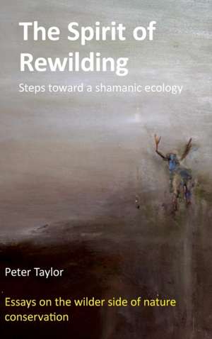 The Spirit of Rewilding de Peter Taylor