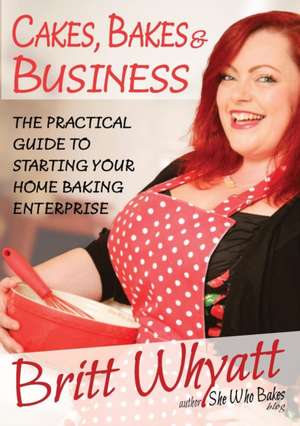 Cakes, Bakes and Business de Britt Whyatt