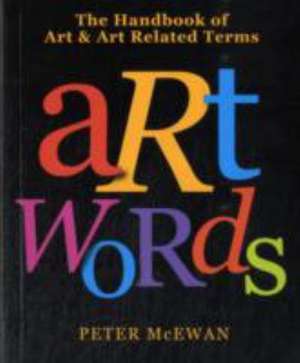 Art Words: The Handbook of Art & Art Related Terms de Peter McEwan