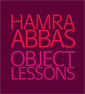 Hamra Abbas: Object Lessons de Anita Dawood