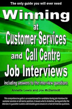 Winning at Customer Services and Call Centre Job Interviews Including Answers to the Interview Questions de Annette Lewis