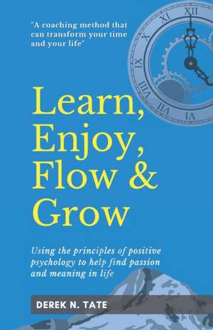 Learn, Enjoy, Flow, & Grow de Derek N. Tate