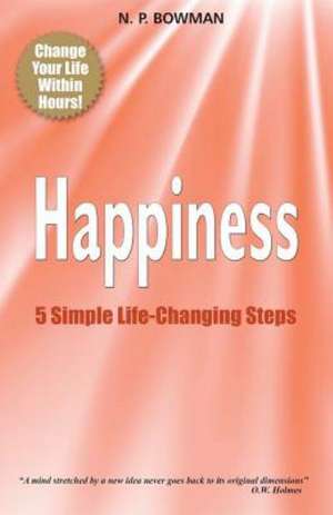 Happiness: 5 Simple Life-Changing Steps de Neil P. Bowman