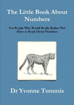 The Little Book About Numbers for People Who Would Really Rather Not Have to Read About Numbers de Yvonne Tommis