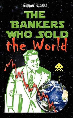 The Bankers Who Sold the World de Simon Drake