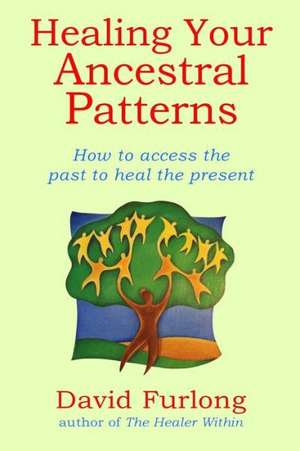 Healing Your Ancestral Patterns de David Furlong