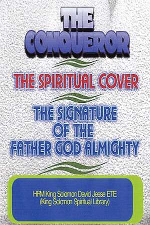 The Conqueror, the Spiritual Cover and the Signature of the Father God Almighty de King Solomon David Jesse Ete