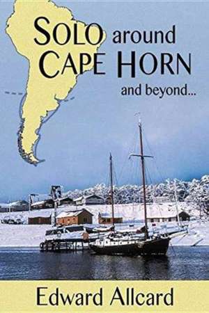 Solo Around Cape Horn de Edward Allcard