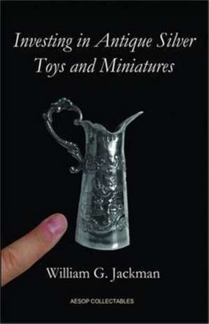 Investing in Antique Silver Toys and Miniatures de William G. Jackman