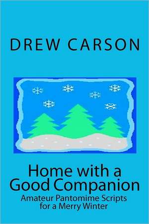 Home with a Good Companion: Amateur Pantomime Scripts for a Merry Winter de Drew Carson