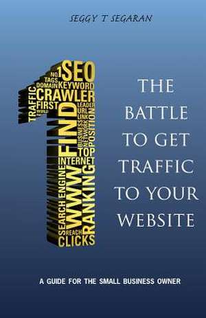 The Battle to Get Traffic to Your Website de Seggy T. Segaran