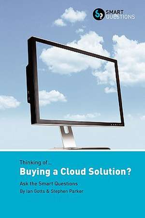 Thinking Of... Buying a Cloud Solution? Ask the Smart Questions de Gotts Ian