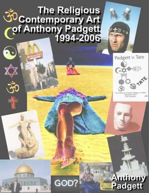 The Religious Contemporary Art of Anthony Padgett 1994-2006 de Anthony Padgett