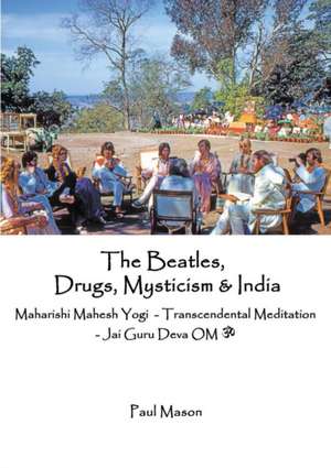 The Beatles, Drugs, Mysticism & India de Paul Mason