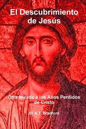 El Descubrimiento de Jes S, Otra Mirada a Los a OS Perdidos de Cristo de Adam Timothy Bradford