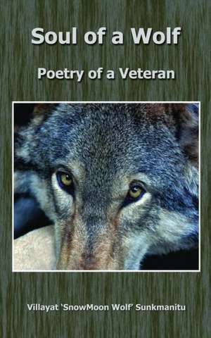 Soul of a Wolf - Poetry of a Veteran de Villayat Snowmoon Wolf Sunkmanitu