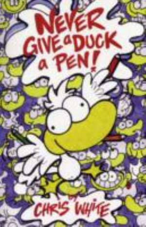 Never Give a Duck a Pen: The Survival Guide for Break Ups & Broken Hearts de Chris White