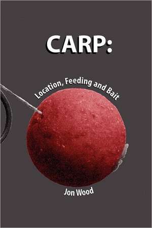 Carp: Location, Feeding & Bait de Jon Wood