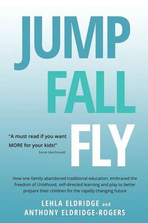 JUMP, FALL, FLY, from Schooling to Homeschooling to Unschooling de Lehla Eldridge