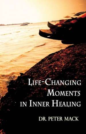 Life Changing Moments in Inner Healing de Peter Mack