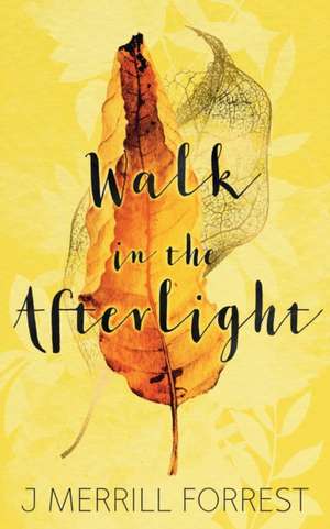 Walk in the Afterlight de J Merrill Forrest