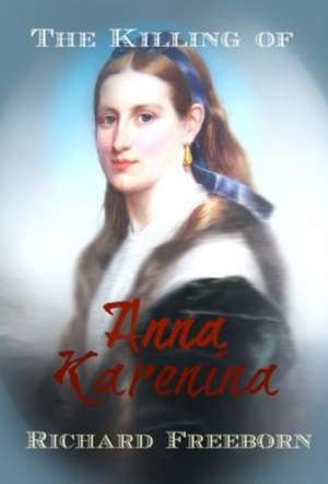 The Killing of Anna Karenina de Richard Freeborn