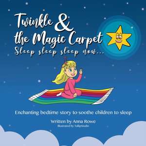 Twinkle and the Magic Carpet Sleep sleep sleep ... now: Enchanting bedtime story to soothe children to sleep de Anna Rowe