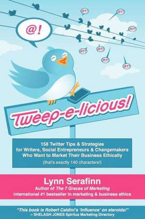 Tweep-E-Licious! 158 Twitter Tips & Strategies for Writers, Social Entrepreneurs & Changemakers Who Want to Market Their Business Ethically de Lynn Serafinn