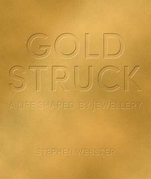 Goldstruck: A Life Shaped by Jewellery de Stephen Webster