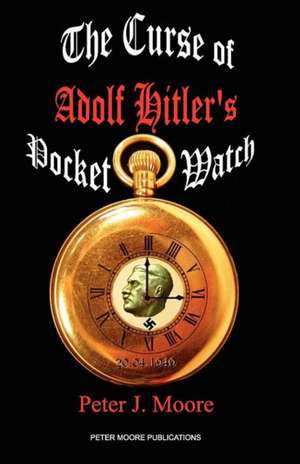 The Curse of Adolf Hitler's Pocket Watch de Peter J. Moore