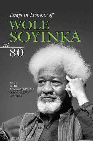 Essays in Honour of Wole Soyinka at 80 de Ivor Agyeman-Duah