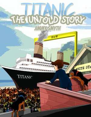 Titanic the Untold Story de Jimmy Smyth