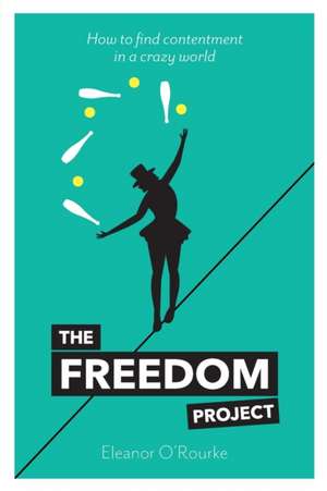 The Freedom Project: How to find contentment in a crazy world de Eleanor O'Rourke