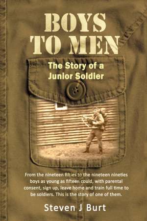 Boys to Men: The story of a junior soldier de Steven J. Burt