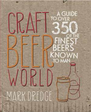 Craft Beer World: A guide to over 350 of the finest beers known to man de Mark Dredge