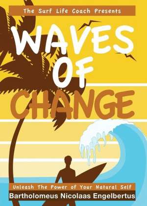 Waves of Change - Unleash the Power of Your Natural Self: His Life and Our Times de Bartholomeus Nicolaas Engelbertus