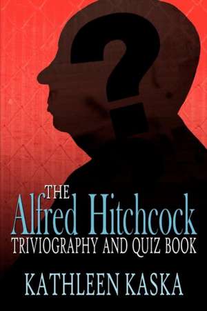 The Alfred Hitchcock Triviography and Quiz Book de Kathleen Kaska