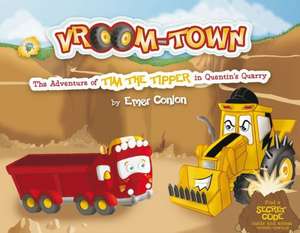 Vroom-Town: The Adventure of Tim the Tipper in Quentin's Quarry de Emer Conlon