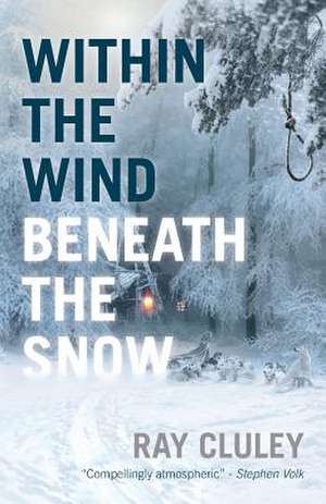 Within the Wind, Beneath the Snow de Ray Cluley