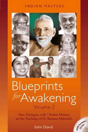 Blueprints for Awakening -- Indian Masters (Volume 2): Rare Dialogues with 7 Indian Masters on the Teachings of Sri Ramana Maharshi de John David